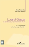 Marie-Antoinette Laffont-Bissay - Lorand Gaspar ou l'écriture d'un cheminement de vie - La  force d'exister en tant que corps et pensée.
