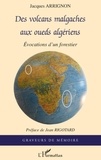 Jacques Arrignon - Des volcans malgaches aux oueds algériens - Evocations d'un forestier.