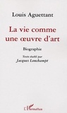 Jacques Lonchampt - Louis Aguettant - La vie comme une oeuvre d'art.