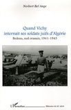 Norbert Bel Ange - Quand Vichy internait ses soldats juifs d'Algérie - Bedeau, sud oranais, 1941-1943.