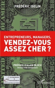 Frédéric Iselin - Entrepreneurs, managers, vendez-vous assez cher ?.