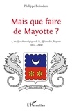 Philippe Boisadam - Mais que faire de Mayotte ? - Chronologie commentée d'une "affaire aussi dérisoire" (1841-2000).