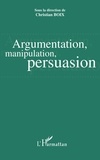 Christian Boix - Argumentation, manipulation, persuasion : actes du colloque, Pau du 31 mars au 2 avril 2005.