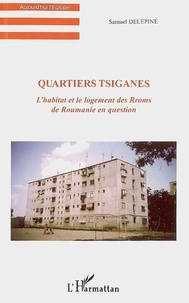 Samuel Delepine - Quartiers tsiganes - L'habitat et le logement des Rroms de Roumanie en question.