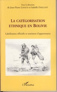 Jean-Pierre Lavaud et Isabelle Daillant - La catégorisation ethnique en Bolivie - Labellisation officielle et sentiment d'appartenance.