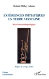 Roland Willay Adams - Expériences initiatiques en terre africaine - Récit ethno-anthropologique.