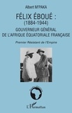 Albert M'Paka - Félix Eboué (1884-1944) : Gouverneur général de l'Afrique équatoriale française - Premier résistant de l'Empire.