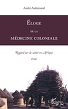 André Audoynaud - Eloge de la médecine coloniale - Regard sur la santé en Afrique.
