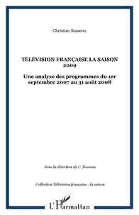Christian Bosséno - Télévision française : la saison 2009 - Une analyse des programmes du 1er septembre 2007 au 31 août 2008.