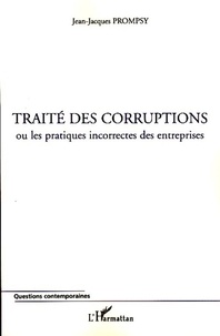 Jean-Jacques Prompsy - Traité des corruptions - Ou les pratiques incorrectes des entreprises.