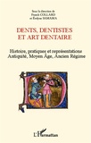 Franck Collard et Evelyne Samama - Dents, dentistes et art dentaire - Histoire, pratiques et représentations : Antiquité, Moyen Age, Ancien Régime.