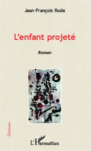 Jean-François Rode - L'enfant projeté.