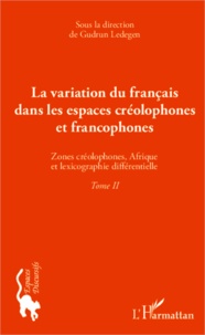 Gudrun Ledegen - La variation du français dans les espaces créolophones et francophones - Tome 2, Zones créolophones, Afrique et la lexicographie différentielle.
