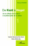 Richard Kroner - De Kant à Hegel - Volume 1, De la critique de la raison à la philosophie de la nature.