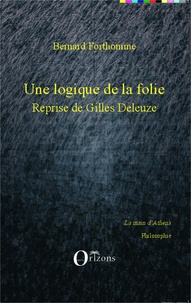 Bernard Forthomme - Une logique de la folie - Reprise de Gilles Deleuze.