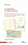 Julie Valero - Le théâtre au jour le jour - Journaux personnels et carnets de création de Didier-Georges Gabily, Jean-Luc Lagarce et Jean-François Peyret.