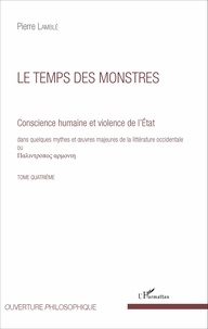Pierre Lamblé - Conscience humaine et violence de l'Etat dans quelques mythes et oeuvres majeures de la littérature occidentale - Tome quatrième, Le temps des monstres.