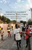 Elisa Pelizzari et Omar Sylla - Enfance et sacrifice au Sénégal, Mali, Gabon - Ecoles coraniques. Pratiques d'initiation. Abus et crimes rituels.