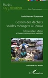 Louis Bernard Tchuikoua - Gestion des déchets solides ménagers à Douala - Acteurs, pratiques urbaines et risques environnemento-sanitaires.