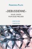Francesca Pilato - "Debussienne" - Douze contes pour douze préludes.