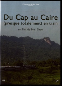 Neil Shaw - Du Cap au Caire (presque totalement) en train. 1 DVD