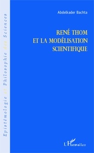 Abdelkader Bachta - René Thom et la modélisation scientifique.