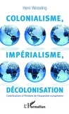 Hendrik Lodewĳk Wesseling - Colonialisme, impérialisme, décolonisation - Contributions à l'histoire de l'expansion européenne.