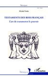 Michel Ferlet - Testaments des rois français - L'art de transmettre le pouvoir.