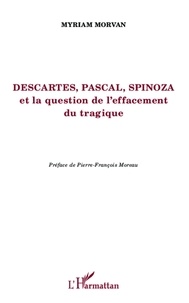 Myriam Morvan - Descartes, Pascal, Spinoza et la question de l'effacement tragique.