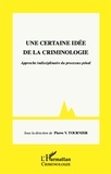 Pierre-V Tournier - Une certaine idée de la criminologie - Approche interdisciplinaire du processus pénal.