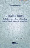 Yannick Tauliaut - L'invisible théâtral, de Shakespeare à Ibsen et Strindberg - Pour une nouvelle dramaturgie de l'intériorité.