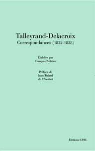 Charles-Maurice de Talleyrand et Eugène Delacroix - Talleyrand-Delacroix - Correspondances (1822-1838).