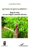 Landri Ekomie-Obame - Qu'est-ce que le Bwiti ? - Regard croisé sur une religion naturelle africaine.