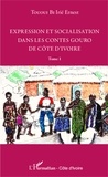 Irié Ernest Tououi Bi - Expression et socialisation dans les contes goure de Côte d'Ivoire - Tome 1.