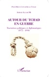 Ahmad Allam-Mi - Autour du Tchad en guerre - Tractations politiques et diplomatiques (1975-1990).