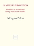 Milagros Palma - La mujer es puro cuento - Simbolica de la feminidad india y mestiza en Colombia.