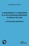 Rachel Maendeleo Rutakaza - Le rétablissement et la consolidation de la paix en République Démocratique du Congo de 1990 à 2008 - Le rôle des acteurs internationaux.
