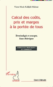 Victor Marie Kaldjob Mabout - Calcul des coûts, prix et marges à la portée de tous - Terminologie et concepts, bases théoriques.