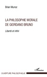Brian Munoz - La philosophie morale de Giordano Bruno - Liberté et infini.