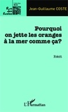 Jean-Guillaume Coste - Pourquoi on jette les oranges à la mer comme ça ?.
