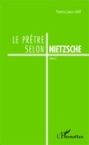 Patrice Jean Aké - Le prêtre selon Nietzsche - Tome 1.