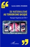 Kattalin Gabriel-Oyhamburu - Du nationalisme au terrorisme basque - Pourquoi l'hystérèse de l'ETA ?.
