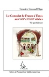 Geneviève Goussaud-Falgas - Le Consulat de France à Tunis aux XVIIe et XVIIIe siècles - Vie quotidienne.