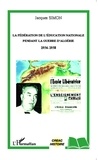 Jacques Simon - La Fédération de l'Education Nationale pendant la guerre d'Algérie (1954-1958).