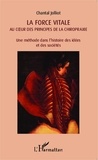 Chantal Jolliot - La force vitale au coeur des principes de la chiropraxie - Une méthode dans l'histoire des idées et des sociétés.