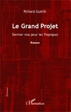 Richard Guérin - Le Grand Projet - Dernier visa pour les Tropiques.