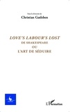 Christian Gutleben - Cycnos Volume 31 N° 1/2015 : Love's Labour's Lost - De Shakespeare ou l'art de séduire.