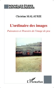 Christian Malaurie - L'ordinaire des images - Puissances et Pouvoirs de l'image de peu.