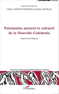 Céline Castets-Renard et Guylène Nicolas - Patrimoine naturel et culturel de la Nouvelle-Calédonie - Aspects juridiques.