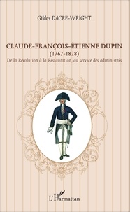 Gildas Dacre-Wright - Claude-François-Etienne Dupin (1767-1828) - De la Révolution à la Restauration, au service des administrés.